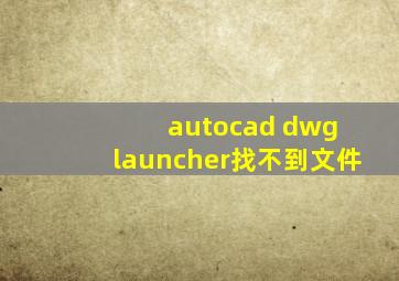 autocad dwg launcher找不到文件